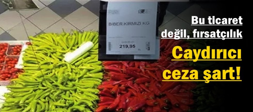 Bu ticaret değil, fırsatçılık: Caydırıcı ceza şart