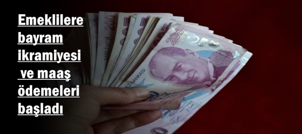 Emeklilere bayram ikramiyesi ve maaş ödemeleri başladı