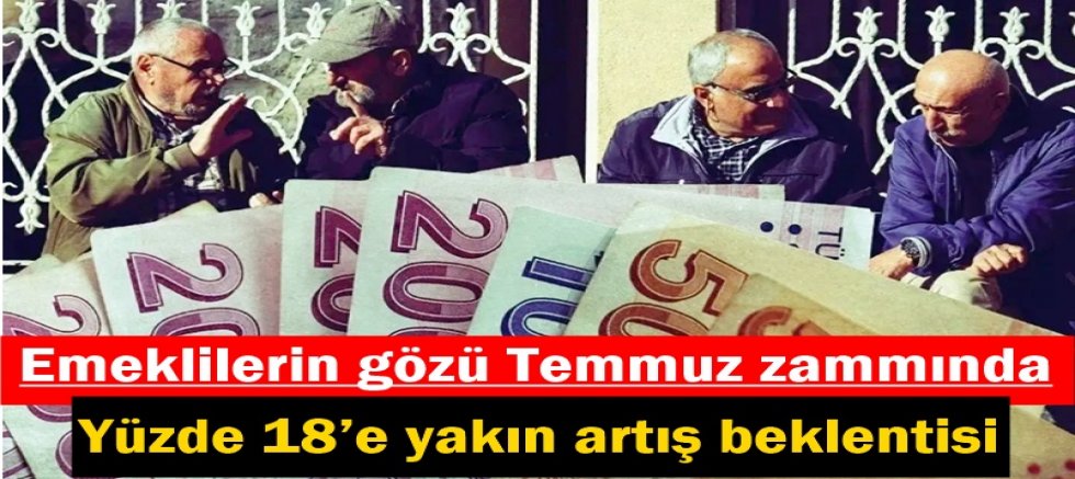 Emeklilerin gözü Temmuz zammında