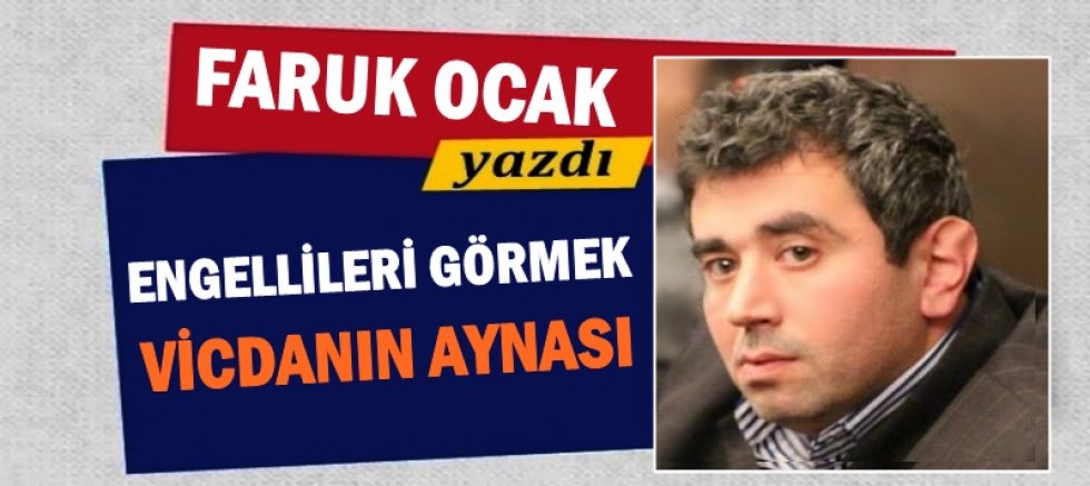 ENGELLİLERİ GÖRMEK: VİCDANIN AYNASI 