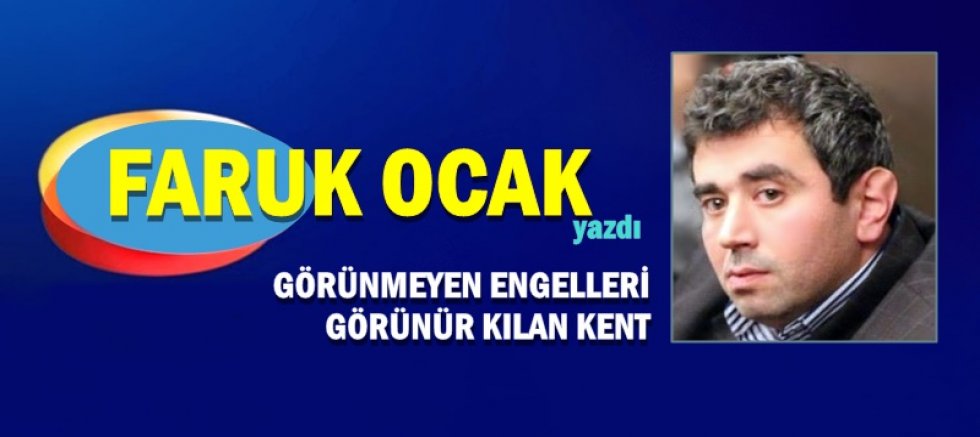 GÖRÜNMEYEN ENGELLERİ GÖRÜNÜR KILAN KENT