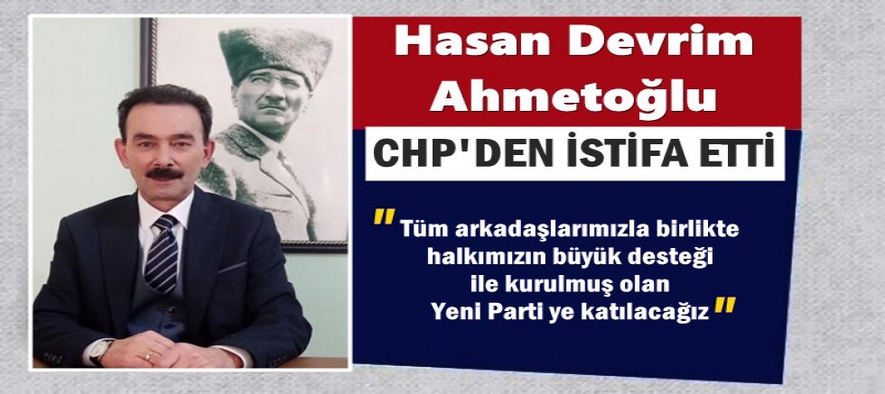 Hasan Devrim Ahmetoğlu CHP'den istifa etti