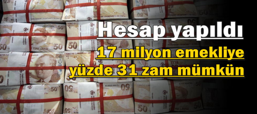 Hesap yapıldı: 17 milyon emekliye yüzde 31 zam mümkün