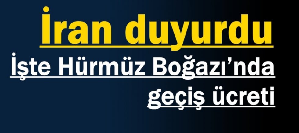 İran duyurdu: işte Hürmüz Boğazı’ndan geçiş ücreti