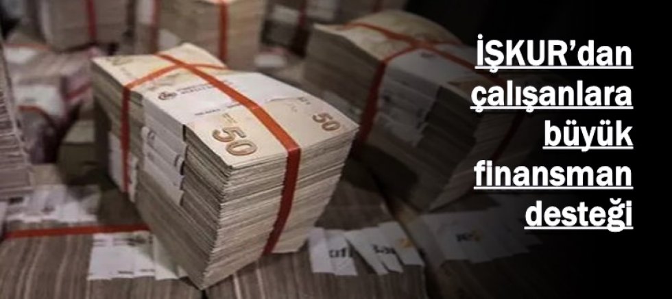 İŞKUR’dan çalışanlara büyük finansman desteği