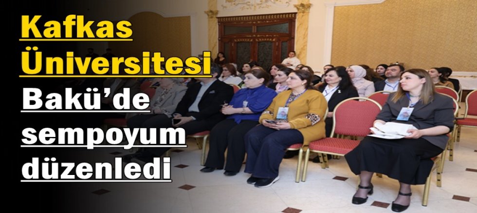 Kafkas Üniversitesi Bakü’de sempoyum düzenledi