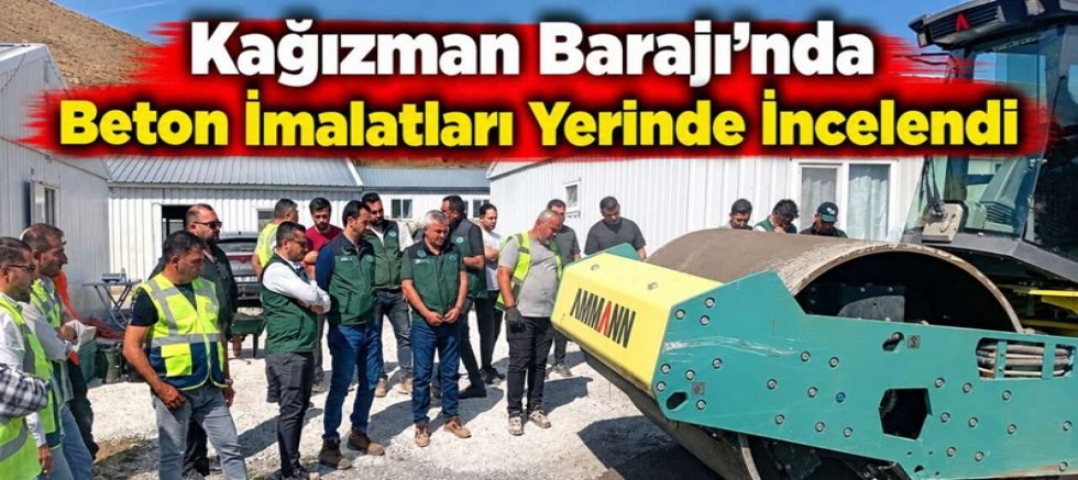 Kağızman Barajı’nda Beton İmalatları Yerinde İncelendi