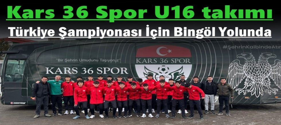 Kars 36 Spor U16, Türkiye Şampiyonası İçin Bingöl Yolunda!