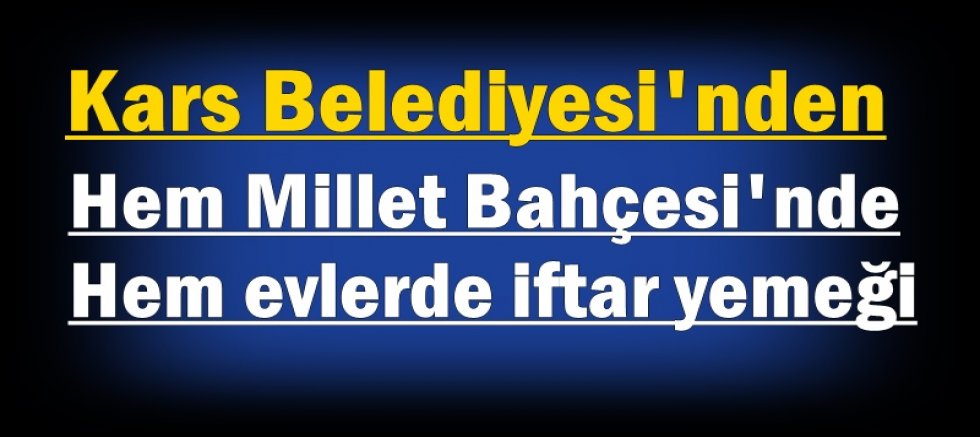 Kars Belediyesi'nden hem Millet Bahçesi'nde hem evlerde iftar