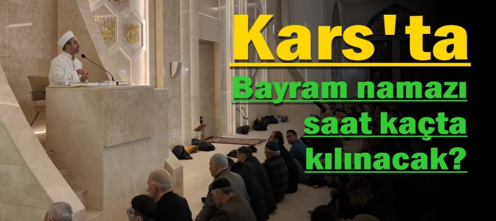 Kars'ta bayram namazı saat kaçta kılınacak?