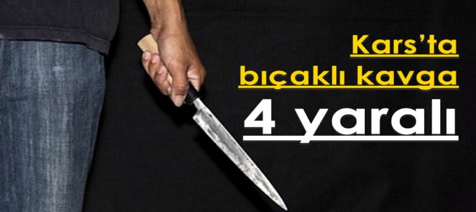 Kars’ta bıçaklı kavga: 4 yaralı