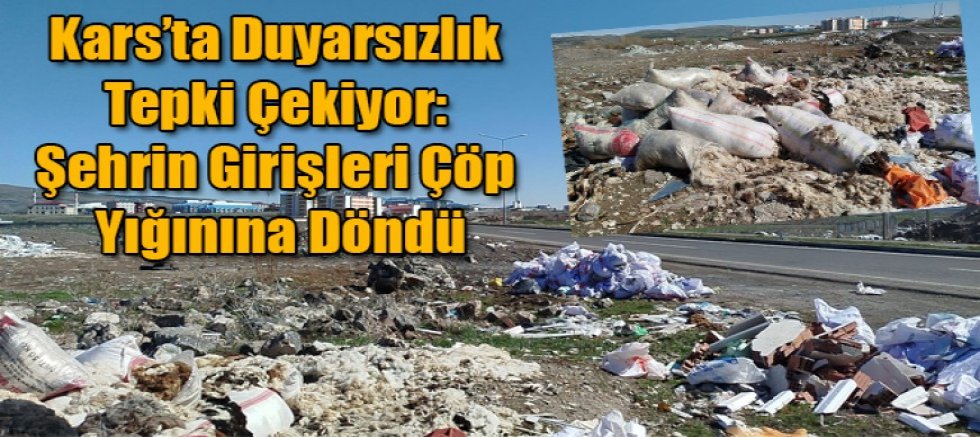 Kars’ta Duyarsızlık Tepki Çekiyor Şehrin Girişleri Çöp Yığınına Döndü