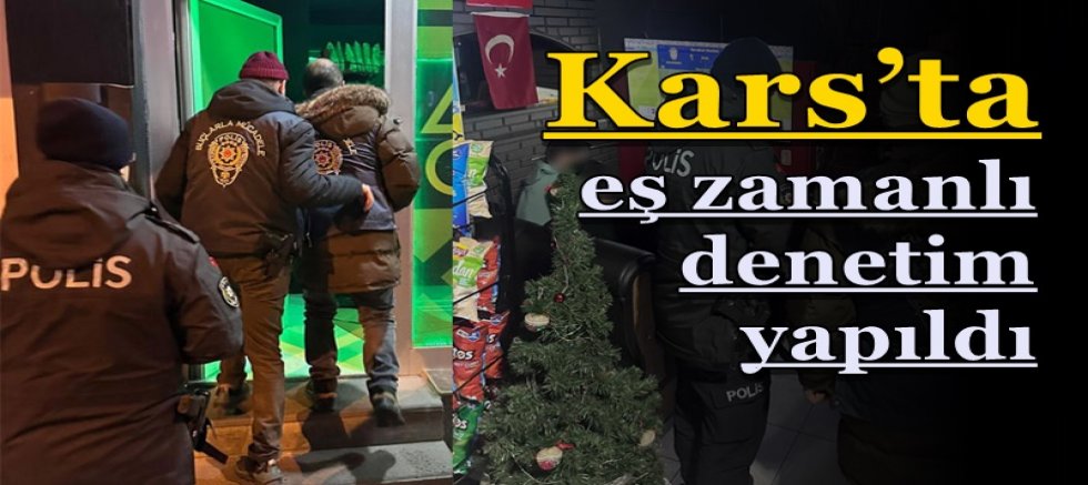 Kars’ta eş zamanlı denetim yapıldı