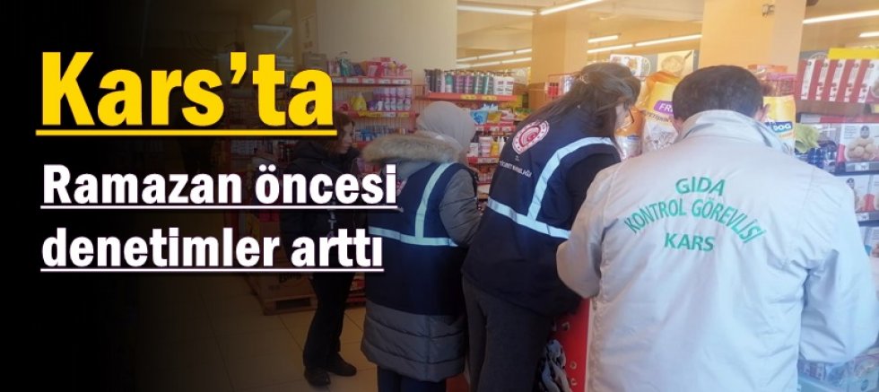 Kars’ta ramazan öncesi denetimler arttı