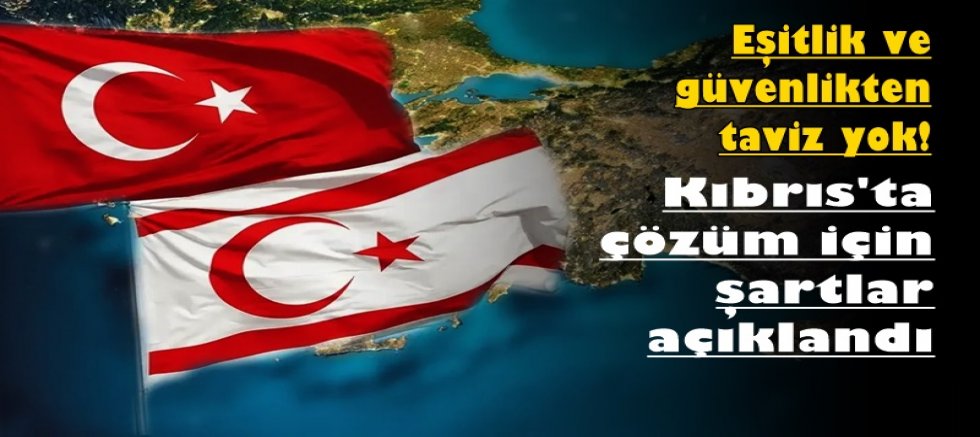 Kıbrıs'ta çözüm için şartlar açıklandı