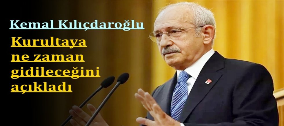 Kılıçdaroğlu kurultaya ne zaman gidileceğini açıkladı