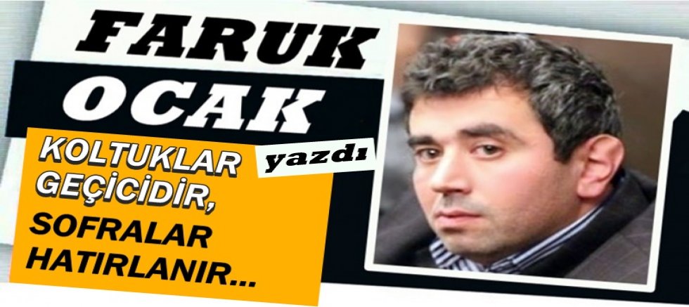 KOLTUKLAR GEÇİCİDİR, SOFRALAR HATIRLANIR