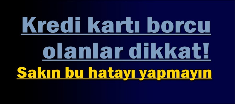 Kredi kartı borcu olanlar dikkat!
