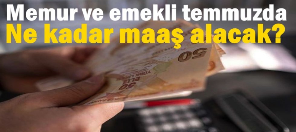 Memur ve emekli temmuzda ne kadar maaş alacak?