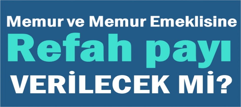 Memur ve memur emeklisine refah payı verilecek mi?