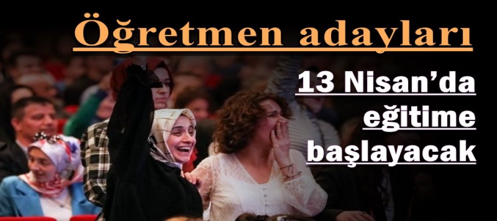 Öğretmen adayları 13 Nisan’da eğitime başlayacak