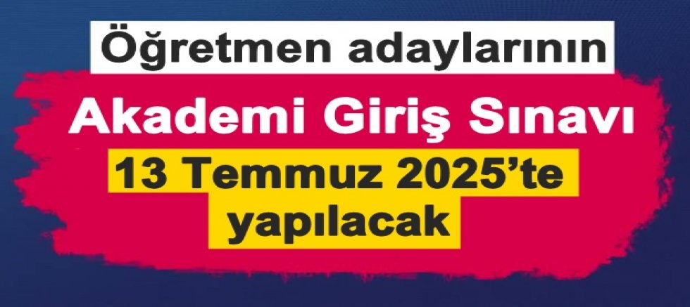 Öğretmenlerin Akademi Giriş Sınavı 13 Temmuz'da yapılacak