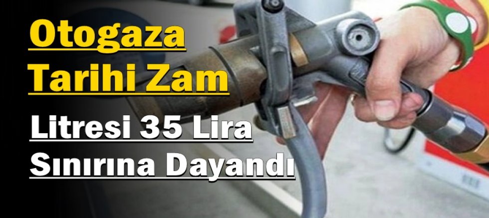 Otogaza Tarihi Zam: Litresi 35 Lira Sınırına Dayandı