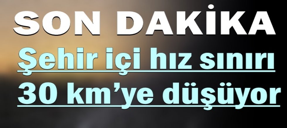  Şehir içi hız sınırı 30 km’ye düşüyor