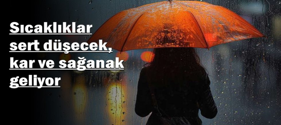 Sıcaklıklar sert düşecek, kar ve sağanak geliyor