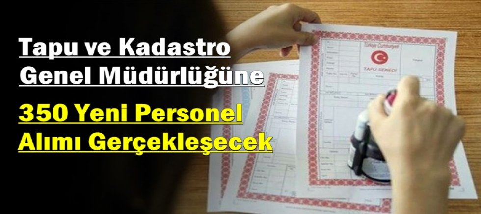 Tapu ve Kadastro Genel Müdürlüğü’ne 350 Yeni Personel Alımı