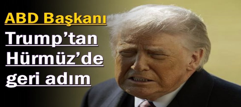 Trump’tan Hürmüz’de geri adım