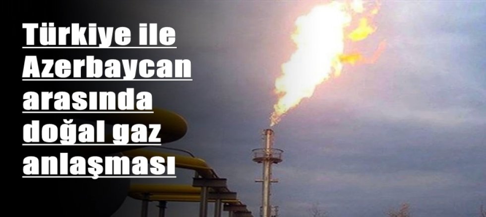 Türkiye ile Azerbaycan arasında doğal gaz anlaşması