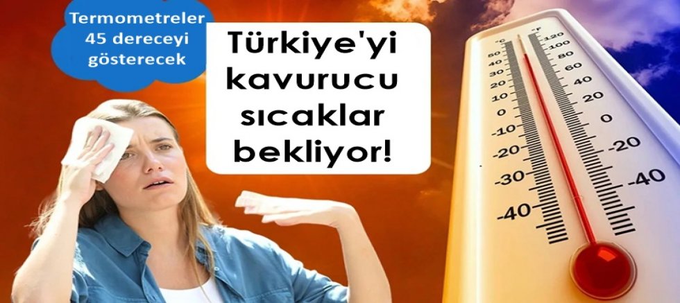 Türkiye'yi kavurucu sıcaklar bekliyor! 