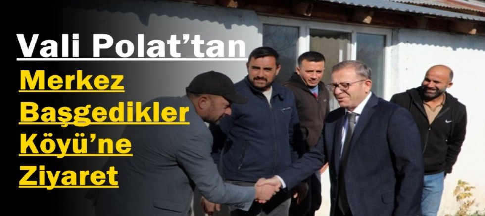 Vali Ziya Polat’tan Merkez Başgedikler Köyü’ne Ziyaret