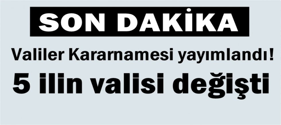 Valiler Kararnamesi yayımlandı! 5 ilin valisi değişti