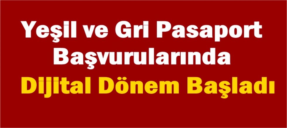 Yeşil ve Gri Pasaport Başvurularında Dijital Dönem Başladı