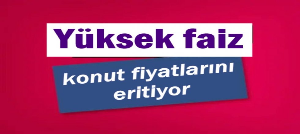 Yüksek faiz konut fiyatlarını eritiyor