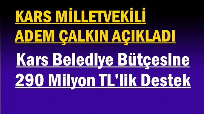 Milletvekili Çalkın açıkladı : Belediye Bütçesine 290 Milyon TL’lik Destek