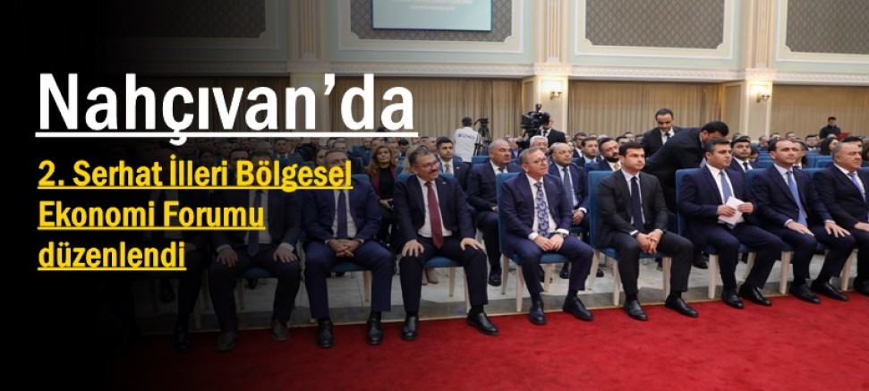 Nahçıvan’da 2. Serhat İlleri Bölgesel Ekonomi Forumu düzenlendi