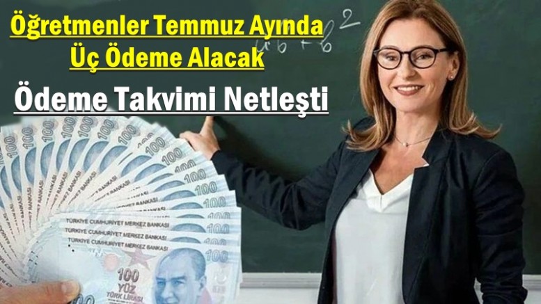 Öğretmenler Temmuz Ayında Üç Ödeme Alacak