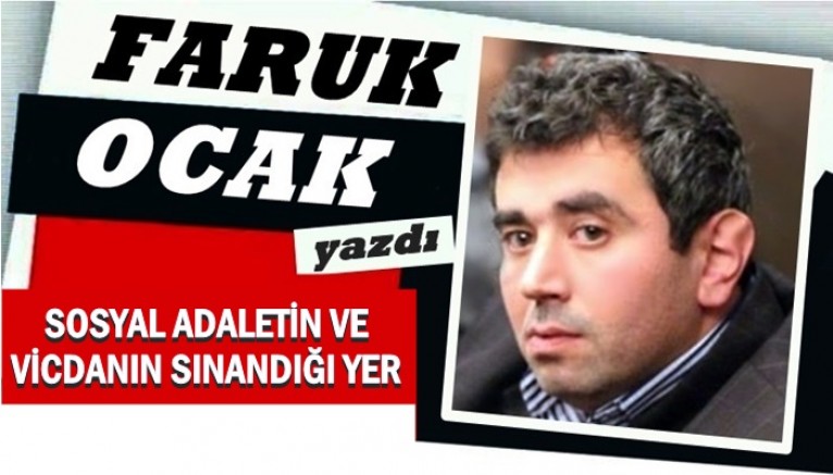 SOSYAL ADALETİN VE VİCDANIN SINANDIĞI YER