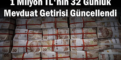 1 Milyon TL'nin 32 Günlük Mevduat Getirisi Güncellendi