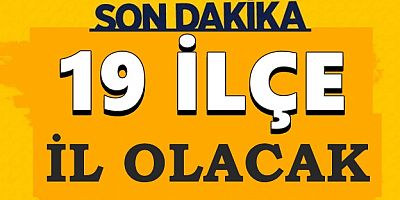 19 ilçe il oluyor