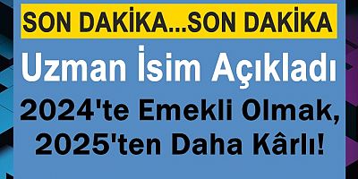 2024'te Emekli Olmak, 2025'ten Daha Kârlı!