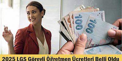 2025 LGS Görevli Öğretmen Ücretleri Belli Oldu