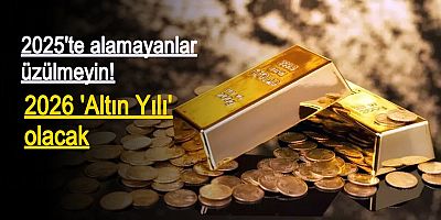 2025'te alamayanlar üzülmeyin! 2026 'Altın Yılı' olacak