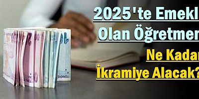 2025'te Emekli Olan Öğretmen Ne Kadar İkramiye Alacak?