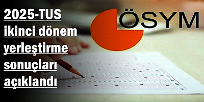 2025-TUS ikinci dönem yerleştirme sonuçları açıklandı