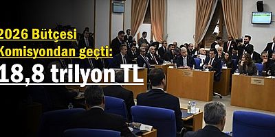 2026 Bütçesi Komisyondan geçti: 18,8 trilyon TL