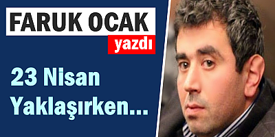 23 Nisan Yaklaşırken…